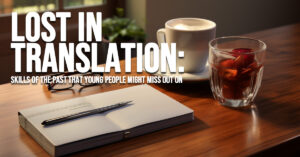FUN-Lost in Translation_ Skills of the Past That Young People Might Miss Out On