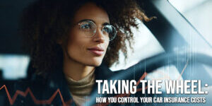 AUTO-Taking the Wheel_ How You Control Your Car Insurance Costs
