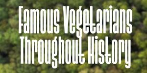 Fun-Famous Vegetarians Throughout History