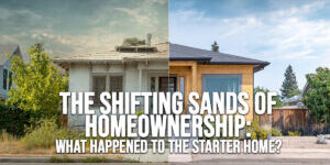 HOME-The Shifting Sands of Homeownership_ What Happened to the Starter Home_
